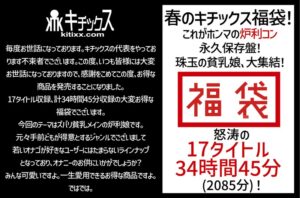 【祝春ギフト】春のキチックス福袋!これがホンマの炉利コン永久保存盤!珠玉の貧乳娘、大集結!怒涛の17タイトル34時間45分(2085分)!